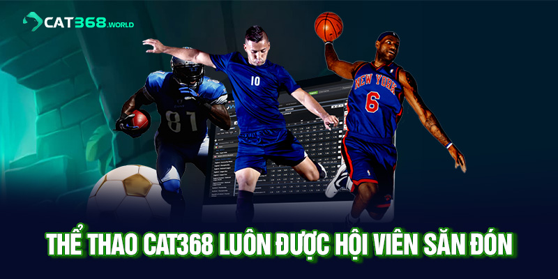 Thể thao CAT368 luôn được hội viên săn đón