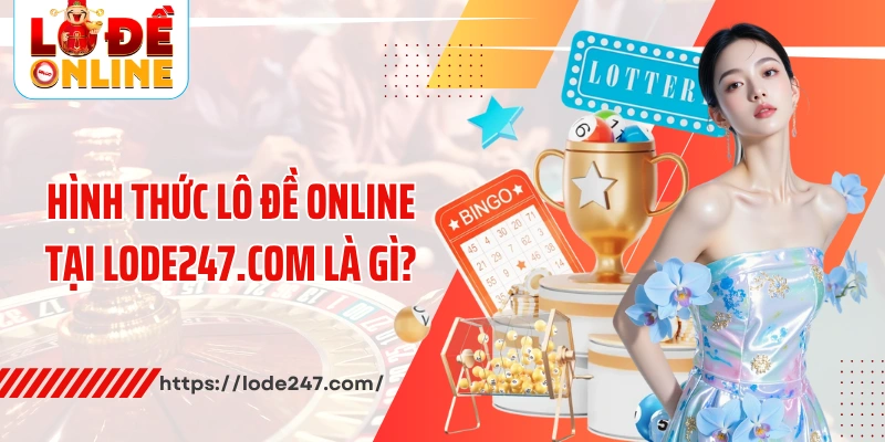 Hình thức lô đề online tại Lode247.com là gì?